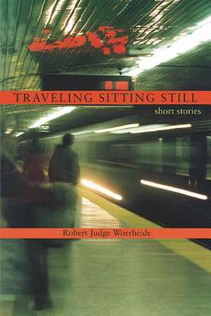 Traveling Sitting Still de Robert Judge Woerheide