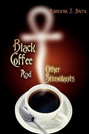 Black Coffee and Other Stimulants de Acosewaa J. Smith