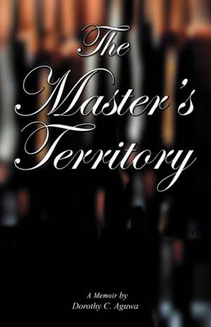 The Master's Territory de Dorothy C. Aguwa