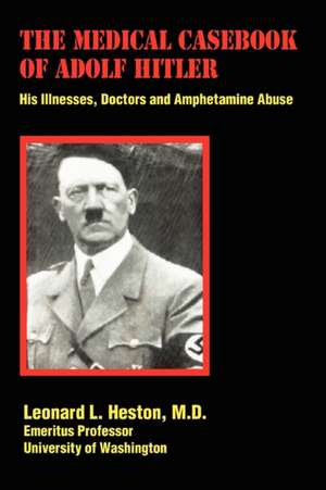 The Medical Casebook of Adolf Hitler de MD Leonard L. Heston