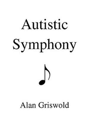 Autistic Symphony de Alan Griswold