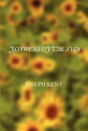 Flowers of the Sun de Joseph Kent