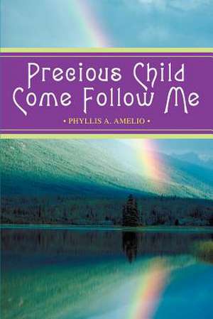 Precious Child Come Follow Me de Phyllis A. Amelio