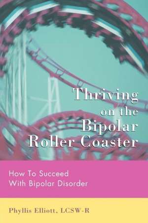 Thriving on the Bipolar Roller Coaster de Phyllis Elliott Lcsw-R