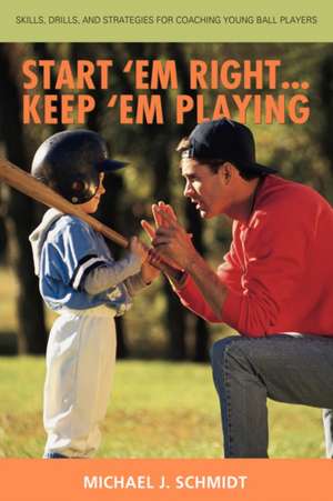 Start 'em Right . Keep 'em Playing de Michael J. Schmidt