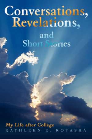 Conversations, Revelations, and Short Stories de Kathleen Kotaska