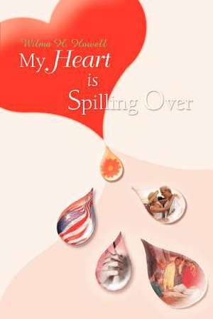 My Heart Is Spilling Over de Wilma H. Howell