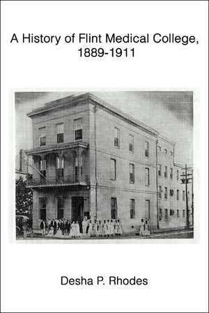 A History of Flint Medical College, 1889-1911 de Desha Rhodes