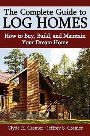 The Complete Guide to Log Homes de Clyde H. Cremer