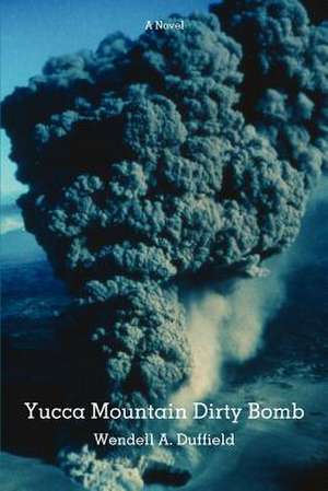 Yucca Mountain Dirty Bomb de Wendell a. Duffield