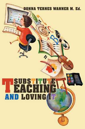 Substitute Teaching and Loving It de Donna M. Wanner