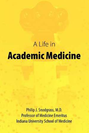 A Life in Academic Medicine de Philip J. Snodgrass