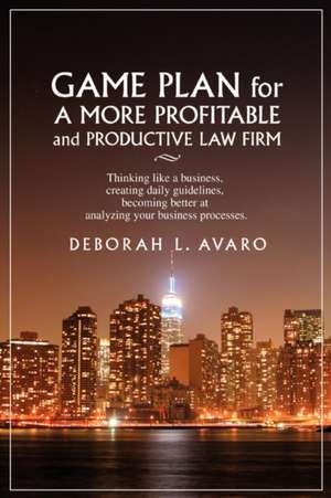 Game Plan for a More Profitable and Productive Law Firm de Deborah L. Avaro