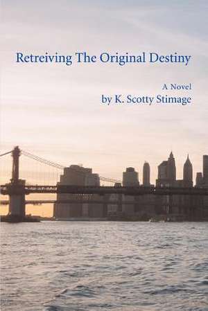 Retreiving the Original Destiny de K. Scotty Stimage