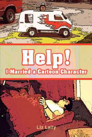 Help! I Married a Cartoon Character de Liz Lally