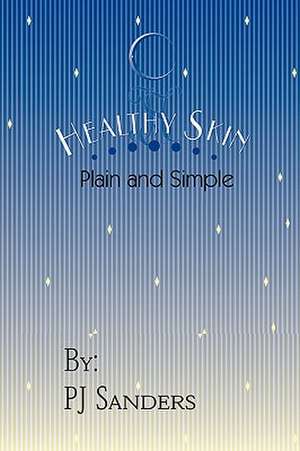 Healthy Skin Plain and Simple de Pj Sanders