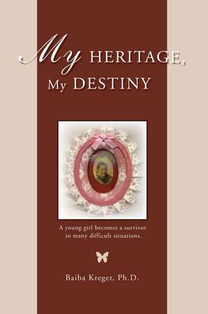 My Heritage, My Destiny de Baiba Kreger