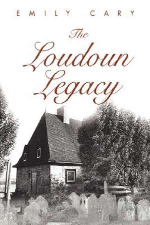 The Loudoun Legacy de Emily Cary