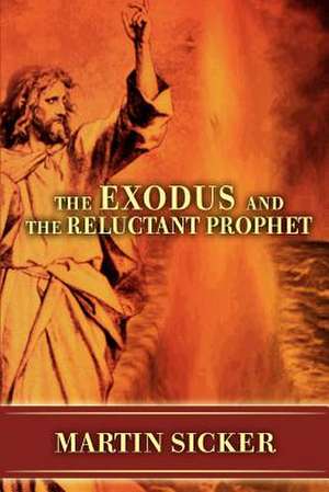 The Exodus and the Reluctant Prophet de Martin Sicker