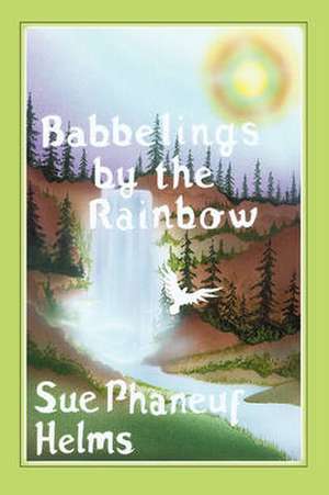 Babbelings by the Rainbow de Sue P. Helms