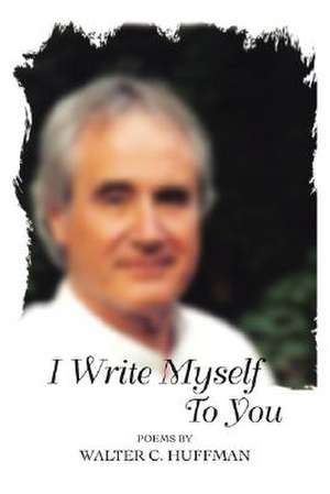 I Write Myself to You de Walter C. Huffman