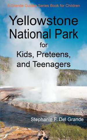 Yellowstone National Park for Kids, Preteens, and Teenagers de Stephanie F. Del Grande