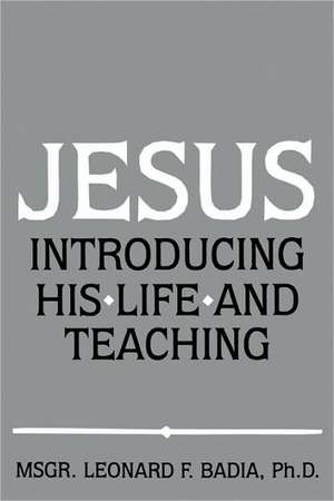 Jesus: Introducing His Life and Teaching de Leonard F. Badia