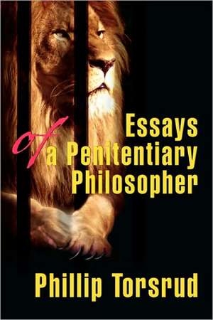 Essays of a Penitentiary Philosopher de Phillip Torsrud