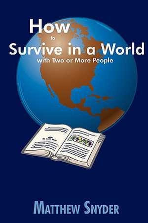 How to Survive in a World with Two or More People de Matthew Snyder