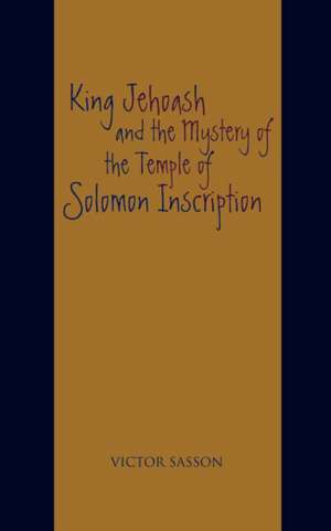 King Jehoash and the Mystery of the Temple of Solomon Inscription de Victor Sasson