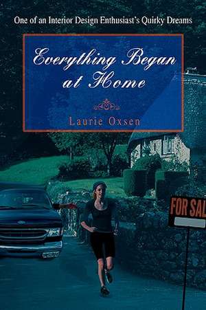 Everything Began at Home de Laurie Oxsen