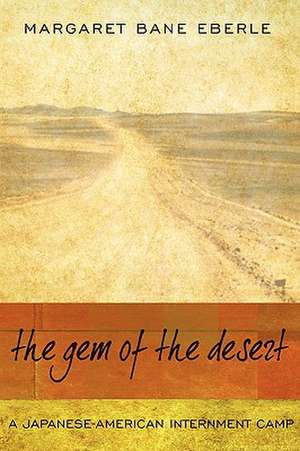 The Gem of the Desert: A Japanese-American Internment Camp de Margaret Bane Eberle