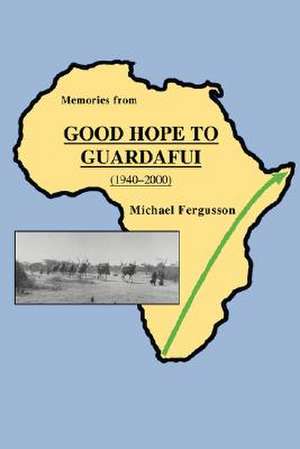 Memories from Good Hope to Guardafui (1940-2000) de Michael Fergusson