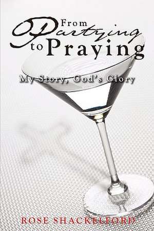 Partying to Praying de Rose Shackelford