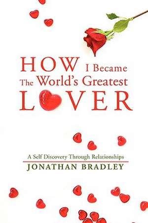 How I Became the World's Greatest Lover de Jonathan Bradley