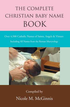 The Complete Christian Baby Name Book de Nicole M. McGinnis