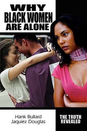 Why Black Women Are Alone: The Truth Revealed de Hank Bullard