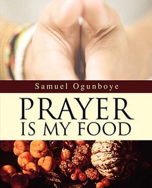 Prayer Is My Food de Samuel Ogunboye