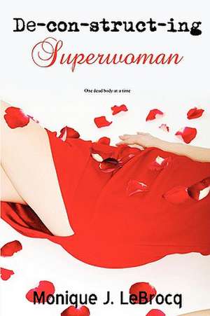 Deconstructing Superwoman de Monique J. Lebrocq