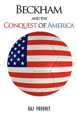 Beckham and the Conquest of America de Raj Purohit