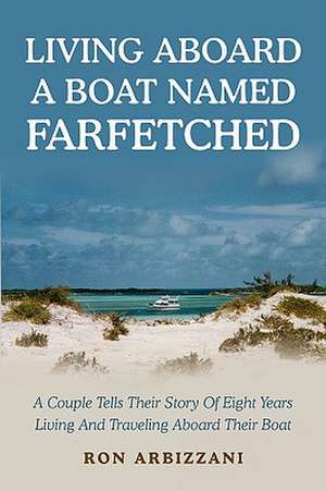 Living Aboard a Boat Named Farfetched de Ron Arbizzani