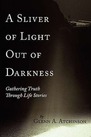 A Sliver of Light Out of Darkness de Glenn A. Atchinson