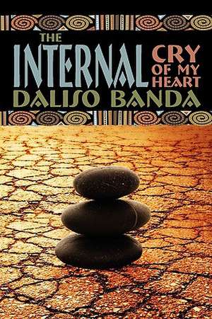 The Internal Cry of My Heart de Daliso Banda