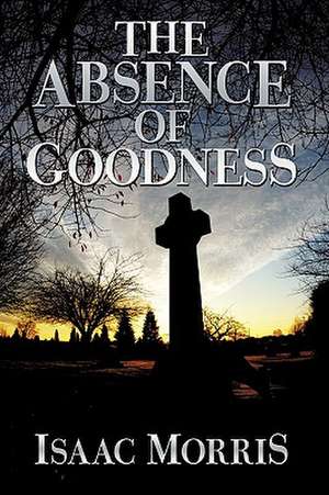 The Absence of Goodness de Isaac Morris