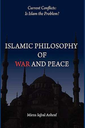 Islamic Philosophy of War and Peace de Mirza Iqbal Ashraf