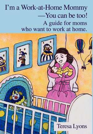 I'm a Work-At-Home Mommy--You Can Be Too! de Teresa Ann Lyons