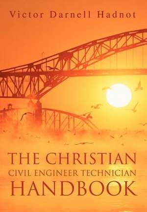 The Christian Civil Engineer Technician Handbook de Victor Darnell Hadnot