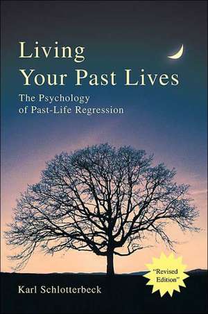 Living Your Past Lives de Karl R. Schlotterbeck