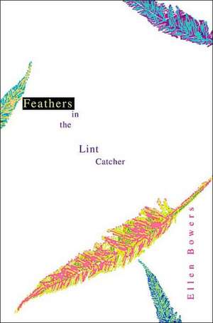 Feathers in the Lint Catcher de Ellen Bowers