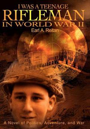 I Was a Teenage Rifleman in World War II de Earl A. Reitan